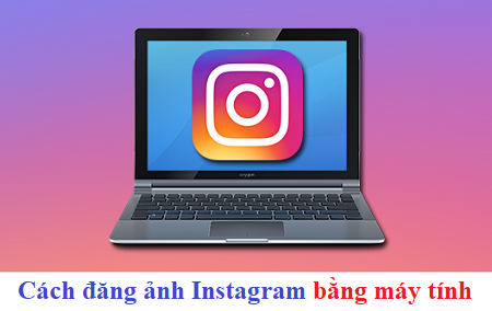 dang anh instagram bằng may tinh dang anh instagram bằng may tinh
