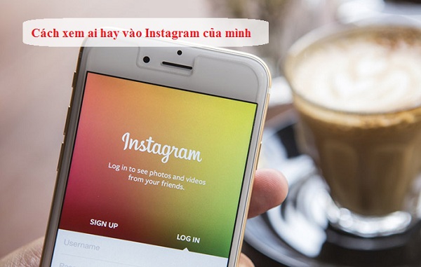 cach xem ai hay vao instagram cua minh