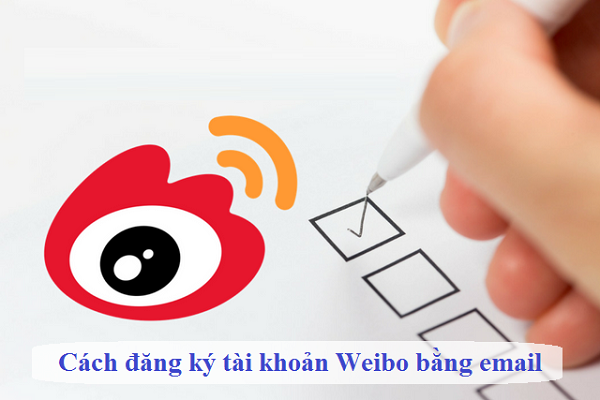 Hướng dẫn cách đăng ký tài khoản Weibo bằng email đơn giản