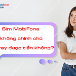 sim mobifone khong chinh chu co vay duoc tien khong