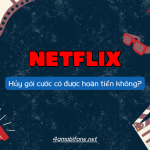 Huy netflix co duoc hoan tien khong